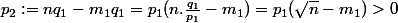 p_2:=nq_1-m_1q_1=p_1(n.\frac{q_1}{p_1}-m_1)=p_1(\sqrt{n}-m_1)>0